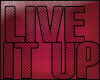 C. Live it up.
