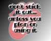 Stick it out