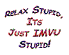 Relax Stupid