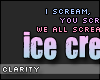 C. I scream