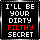 Your dirty filthy secret ... 