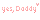 yes, Daddy
