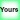 Yours